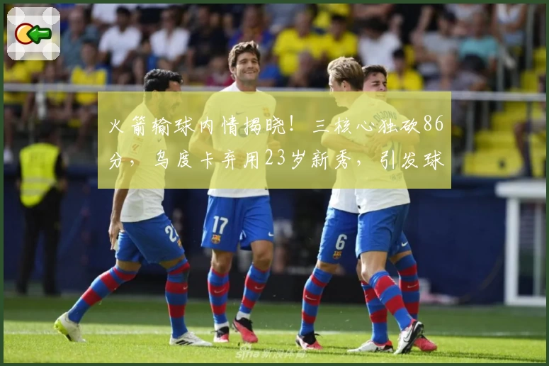 火箭输球内情揭晓!三核心独砍86分,乌度卡弃用23岁新秀,引发球迷热议