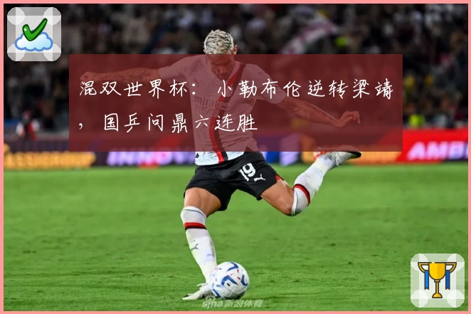 混双世界杯：小勒布伦逆转梁靖崑，国乒问鼎六连胜